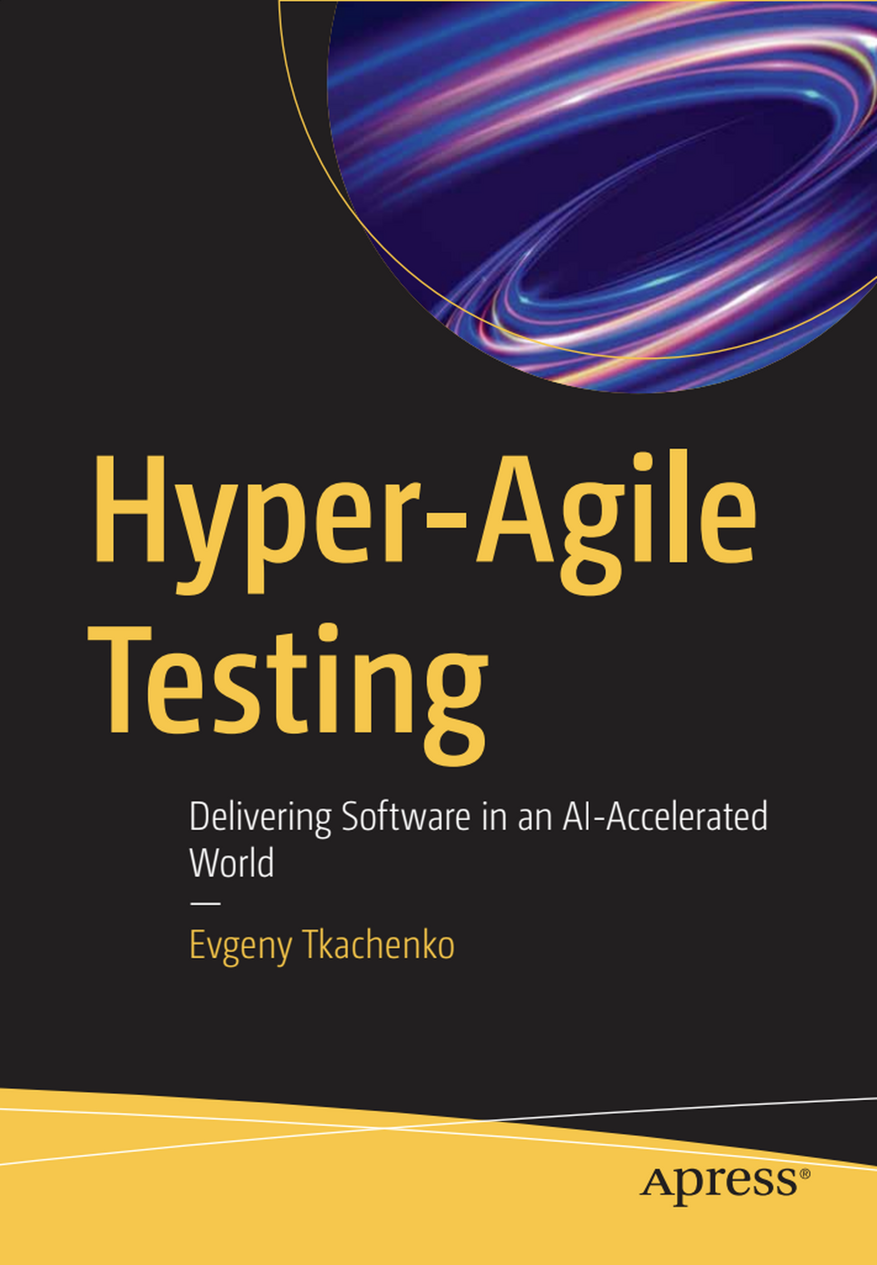 Hyper-Agile Testing by Evgeny Tkachenko, forthcoming from Apress.